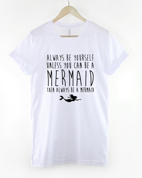 Always Be Yourself Mermaid Print Women's T-shirt Always Be Yourself Mermaid Print Women's T-shirt